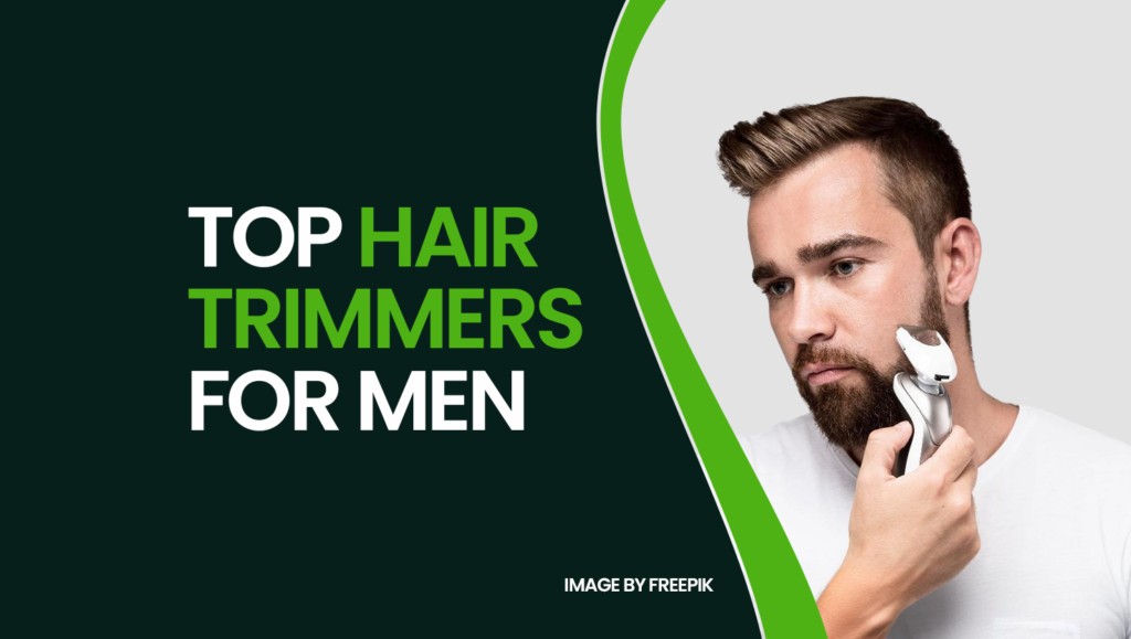 Top 7 Hair Trimmers for a Sharp & Stylish Look – The Ultimate Grooming Guide!